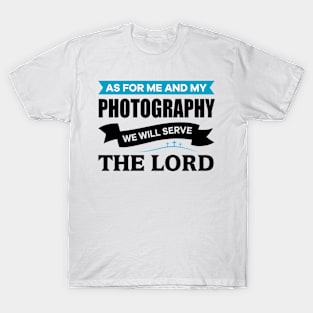 As for me and my Photography we will serve the Lord T-Shirt